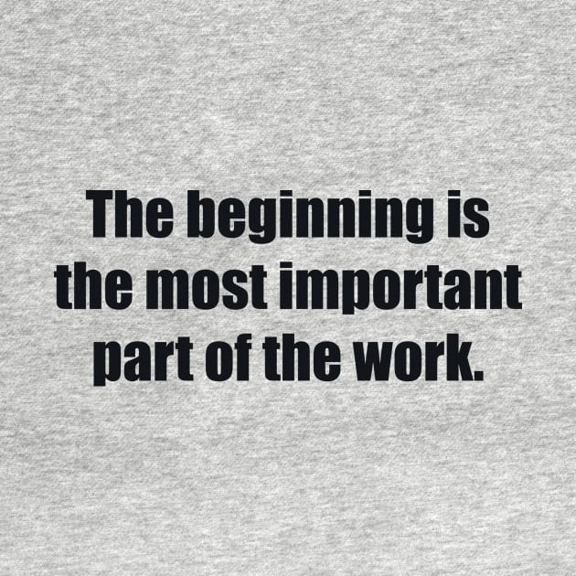 The beginning is the most important part of the work by BL4CK&WH1TE 